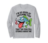 I'm So Good At Catching Fish That The Fish Tell Stories Long Sleeve T-Shirt