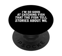 I'm So Good at Catching Fish That The Fish Tell Stories PopSockets Adhesive PopGrip