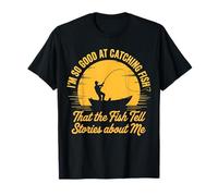 I'm So Good At Catching Fish That The Fish Tell Stories T-Shirt