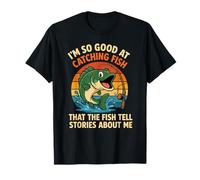 I'm So Good At Catching Fish That The Fish Tell Stories T-Shirt