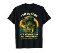 I'm So Good At Catching Fish That The Fish Tell Stories T-Shirt