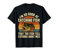 I'm So Good At Catching Fish That The Fish Tell Stories T-Shirt