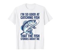 I'm So Good At Catching Fish That The Fish Tell Stories T-Shirt