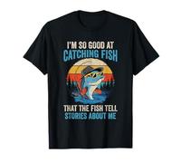 I'm So Good At Catching Fish That The Fish Tell Stories T-Shirt
