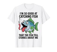 I'm So Good At Catching Fish That The Fish Tell Stories T-Shirt