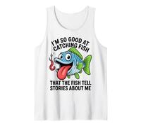 I'm So Good At Catching Fish That The Fish Tell Stories Tank Top
