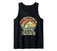 I'm So Good At Catching Fish That The Fish Tell Stories Tank Top