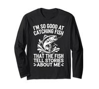I'm So Good at Catching Fish They Tell Stories About Me Long Sleeve T-Shirt