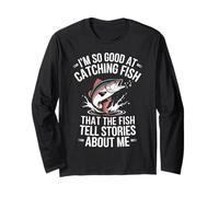 I'm So Good at Catching Fish They Tell Stories About Me Long Sleeve T-Shirt