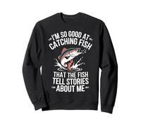 I'm So Good at Catching Fish They Tell Stories About Me Sweatshirt