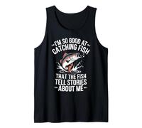 I'm So Good at Catching Fish They Tell Stories About Me Tank Top