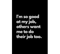I'm so good at my job, others want me to do their job too: