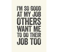 I'm So Good At My Job, Others Want Me To Do Their Job Too: 6 x 9 Blank Lined Notebook Journal Cream - Funny Saying Sarcastic Work Gag Gift for Office Coworkers, Employees, Adults, Boss