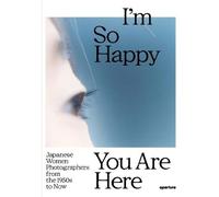 I'm So Happy You Are Here: Japanese Women Photographers from the 1880s to Now