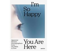 I'm So Happy You Are Here: Japanese Women Photographers from the 1880s to Now