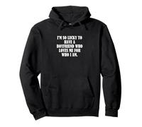 I'm so lucky to have a boyfriend who loves me for who I am. Pullover Hoodie