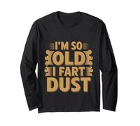 I'm So Old I Fart Dust Aging Senior Grandparents -- Long Sleeve T-Shirt