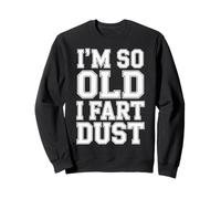 I'm So Old I Fart Dust Aging Senior Grandparents - Sweatshirt