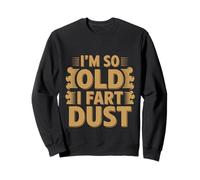 I'm So Old I Fart Dust Aging Senior Grandparents -- Sweatshirt