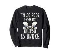 I'm So Poor Even My Hips Is Broke Hip Replacement Surgery Sweatshirt