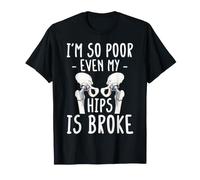 I'm So Poor Even My Hips is Broke Hip Replacement Surgery T-Shirt