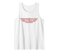 I'm So Thankful That I Didn't End Up with What I Thought Tank Top