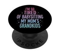 I'm So Tired Of Babysitting My Mom's Grandkids PopSockets Adhesive PopGrip