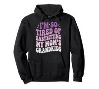 I'm So Tired Of Babysitting My Mom's Grandkids Pullover Hoodie