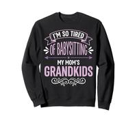 I'm So Tired Of Babysitting My Mom's Grandkids Sweatshirt