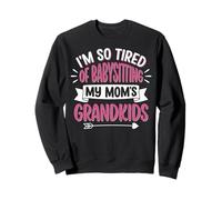 I'm So Tired Of Babysitting My Mom's Grandkids Sweatshirt