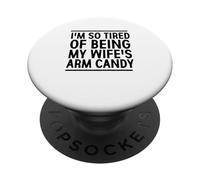 I'm So Tired Of Being My Wife's Arm Candy PopSockets Adhesive PopGrip
