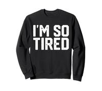 I'M SO TIRED Sweatshirt