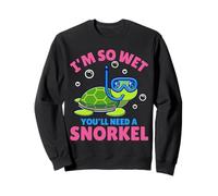 I'm So Wet You'll Need A Snorkel - Funny Rude offensive Sweatshirt