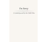 I'm Sorry: A Guided Journal for the Child I Miss