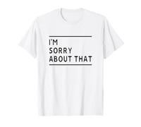 I'm sorry about that - T-shirt gift for any situation T-Shirt