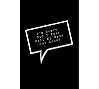I'm Sorry. Did I Just Roll My Eyes Out Loud?: Lined Notebook : Funny Office Gift, Journal for Sarcastic Coworker, Boss or Manager