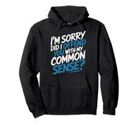 I'm Sorry Did I Offend You With My Common Sense |- Pullover Hoodie