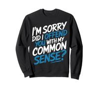 I'm Sorry Did I Offend You With My Common Sense |- Sweatshirt