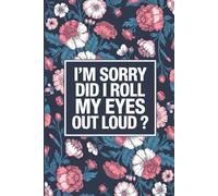I'm Sorry Did I Roll My Eyes Out Loud: 6 x 9 Blank Lined Notebook Journal - Funny Saying Sarcastic Work Gag Gift for Office Coworkers, Colleagues, Adults, Boss