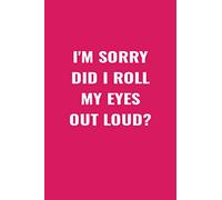 I'M SORRY DID I ROLL MY EYES OUT LOUD? (6x9 Journal): Lined Notebook, 110 Pages - Funny Quote on Elegant Cover.