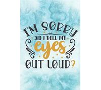 I'm Sorry, Did I Roll My Eyes Out Loud?: Blank Lined Notebook Journal - Perfect Gag Gift for a Friend
