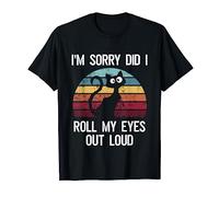 I'm Sorry Did I Roll My Eyes Out Loud Funny Sarcastic Cat T-Shirt