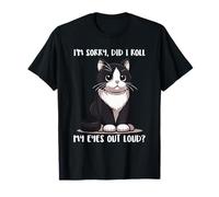 I'm Sorry Did I Roll My Eyes Out Loud? Funny Tuxedo Cat T-Shirt