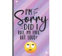I'm Sorry, Did I Roll My Eyes Out Loud: Notebook With Funny Sayings On Front: Funny Quotes Can Help Changing Negative Thinking To Positive: 6 x 9 ... Notebook Journal Is The Ultimate Gift Ideal!