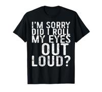 I'm Sorry Did I Roll My Eyes Out Loud T-Shirt Sarcastic T-Shirt