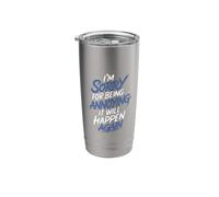 I'm Sorry for Being Annoying It Will Happen Again - Stainless Steel Insulated Tumbler