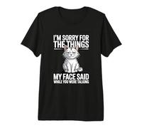 I'm Sorry for The Things My Face Said While You were Talking Premium T-Shirt