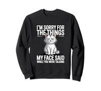 I'm Sorry For The Things My Face Said While You Were Talking Sweatshirt