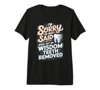 I'm Sorry for What I Said When I Got My Wisdom Teeth Removed Premium T-Shirt