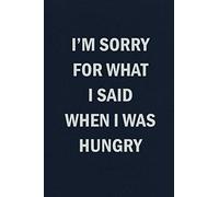 I'm Sorry For What I Said When I Was Hungry: Funny Blank Lined Journal Coworker Notebook